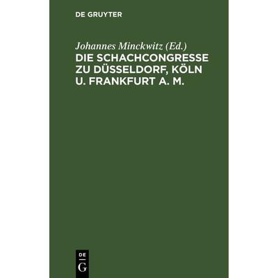 Die Schachcongresse zu Düsseldorf, Köln u. Frankfurt a. M., Gebundene Ausgabe von , De Gruyter, 978-3-11-239261-4