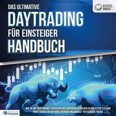 Das ultimative DAYTRADING FÜR EINSTEIGER Handbuch: Wie Sie mit den Trading-Strategien der Supererfolgreichen in kürzester Zeit zum Profi-Trader an der