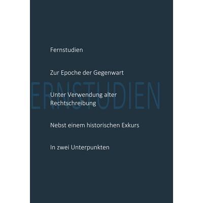 Fernstudien zur Epoche der Gegenwart unter Verwendung alter Rechtschreibung nebst einem historischen Exkurs in zwei Unterpunkten, Taschenbuch von