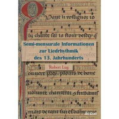 Semi-mensurale Informationen zur Liedrhythmik des 13. Jahrhunderts -