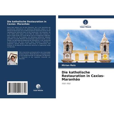 Die katholische Restauration in Caxias- Maranhão, Taschenbuch von Mirian Reis, Verlag Unser Wissen, 978-620-4-42683-9