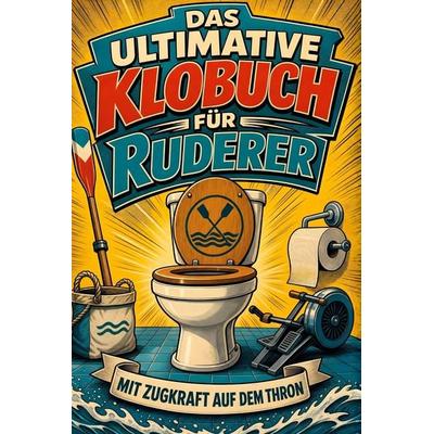 Das ultimative Klobuch für Ruderer, Taschenbuch von Noah Keller, Tiptop, 978-3-696-10493-1