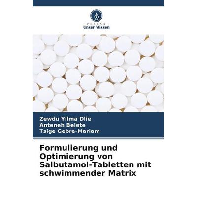 Formulierung und Optimierung von Salbutamol-Tabletten mit schwimmender Matrix, Taschenbuch von Zewdu Yilma Dlie,Anteneh Belete,Tsige Gebre-Mariam,