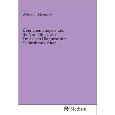 Über Hemianopsie und Ihr Verhältniss zur Topischen Diagnose der Gehirnkrankheiten, Taschenbuch von , MV-Medizin, 978-3-96875-691-2