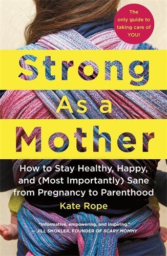Kate Rope - Strong as a Mother: How to Stay Healthy, Happy, and (Most Importantly) Sane from Pregnancy to Parenthood: the Only Guide to Taking Care of You! - Preis vom 09.10.2026 07:28:09 h