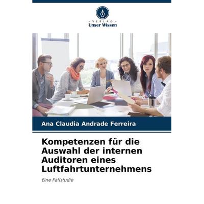 Kompetenzen für die Auswahl der internen Auditoren eines Luftfahrtunternehmens, Taschenbuch von Ana Claudia Andrade Ferreira, Verlag Unser Wissen,