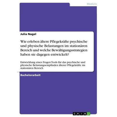Wie erleben ältere Pflegekräfte psychische und physische Belastungen im stationären Bereich und welche Bewältigungsstrategien haben sie dagegen