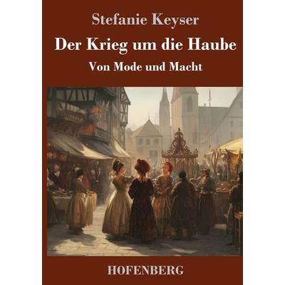 Der Krieg um die Haube, Gebundene Ausgabe von Stefanie Keyser, Henricus - Edition Deutsche Klassik, 978-3-7437-4979-5