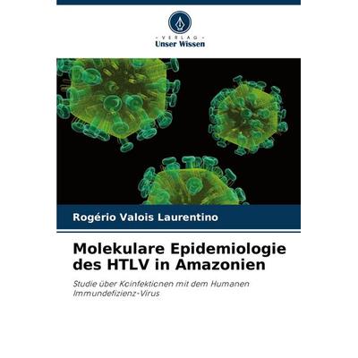 Molekulare Epidemiologie des HTLV in Amazonien, Taschenbuch von Rogério Valois Laurentino, Verlag Unser Wissen, 978-620-7-81802-0