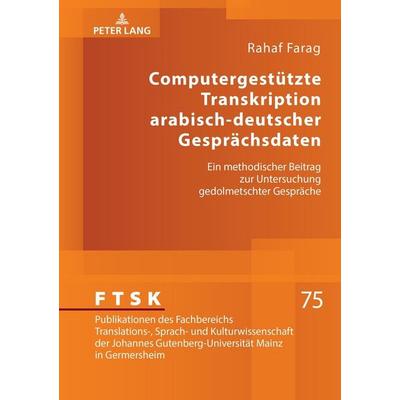 Computergestützte Transkription arabisch-deutscher Gesprächsdaten, Gebundene Ausgabe von Rahaf Farag, Peter Lang GmbH, Internationaler Verlag der