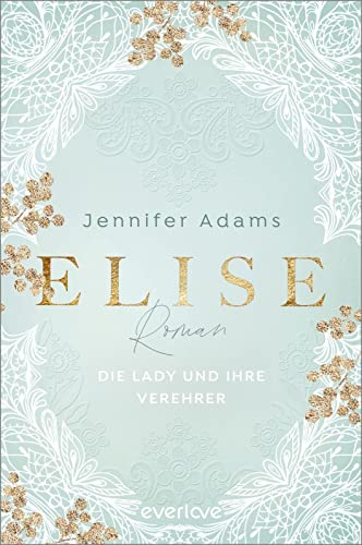Jennifer Adams - Elise – Die Lady und ihre Verehrer (Eine Saison zum Verlieben 1): Roman Deutsche Regency-Romance um Geheimnisse und Verwicklungen einer schreibenden Lady - Preis vom 10.10.2026 11:48:34 h