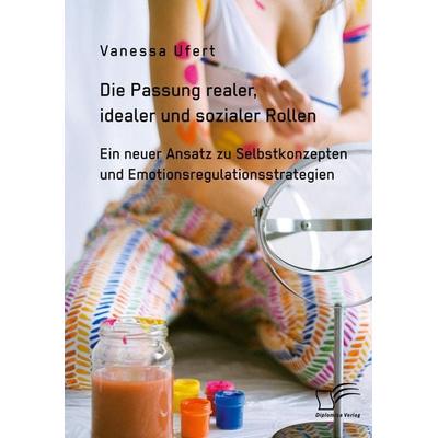Die Passung realer, idealer und sozialer Rollen. Ein neuer Ansatz zu Selbstkonzepten und Emotionsregulationsstrategien, Taschenbuch von Vanessa Ufert,