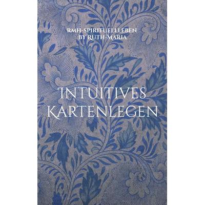 Intuitives Kartenlegen, Taschenbuch von Rmh-spirituellleben by Ruth-Maria, BoD – Books on Demand, 978-3-7693-7713-2