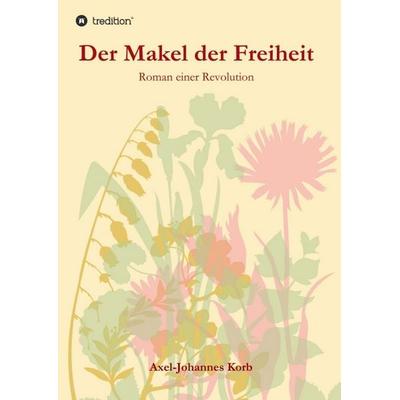 Der Makel der Freiheit, Taschenbuch von Axel-Johannes Korb, Tredition, 978-3-347-06294-8