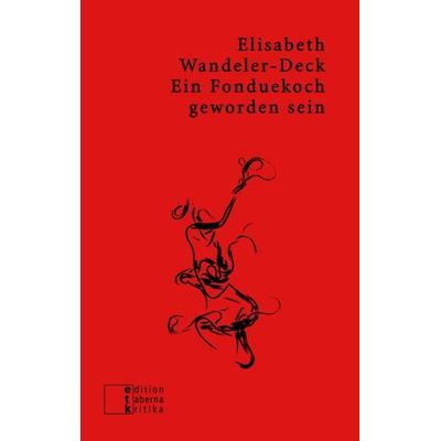 Ein Fonduekoch geworden sein, Paperback von Elisabeth Wandeler-Deck, Edition taberna kritika, 978-3-905846-22-5
