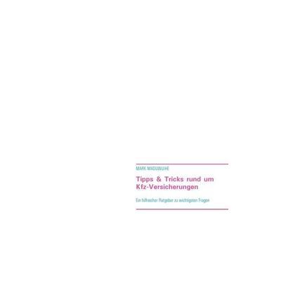 Tipps & Tricks rund um Kfz-Versicherungen, Taschenbuch von Mark Maduwuihe, BoD – Books on Demand, 978-3-7526-0499-3