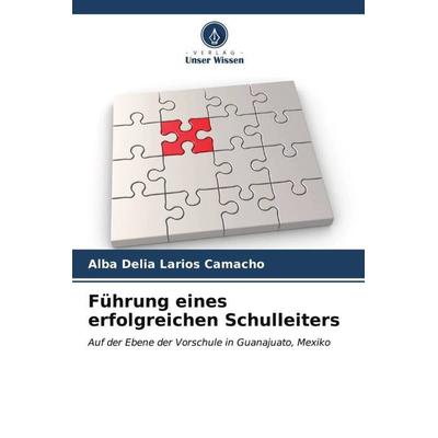 Führung eines erfolgreichen Schulleiters, Taschenbuch von Alba Delia Larios Camacho, Verlag Unser Wissen, 978-620-6-55119-5