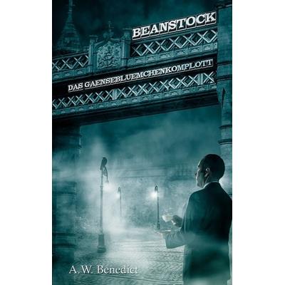 Beanstock - Das Gänseblümchenkomplott (2. Buch), Taschenbuch von A.W. Benedict, BoD – Books on Demand, 978-3-7526-2543-1