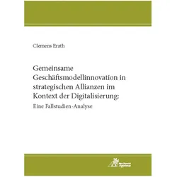 Gemeinsame Geschäftsmodellinnovation in strategischen Allianzen im Kontext der Digitalisierung: Eine, Fachbücher von Clemens Erath