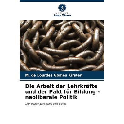Die Arbeit der Lehrkräfte und der Pakt für Bildung - neoliberale Politik, Taschenbuch von M. de Lourdes Gomes Kirsten, Verlag Unser Wissen,