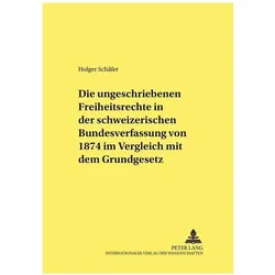 Die ungeschriebenen Freiheitsrechte in der schweizerischen Bundesverfassung von 1874 im Vergleich mi, Fachbücher von Holger Schäfer