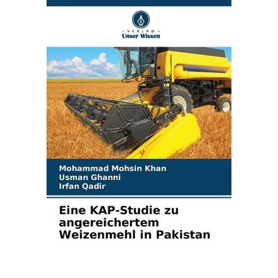 Eine KAP-Studie zu angereichertem Weizenmehl in Pakistan, Taschenbuch von Mohammad Mohsin Khan,Usman Ghanni,Irfan Qadir, Verlag Unser Wissen,