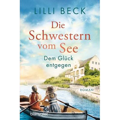 Die Schwestern vom See - Dem Glück entgegen, Taschenbuch von Lilli Beck, Blanvalet