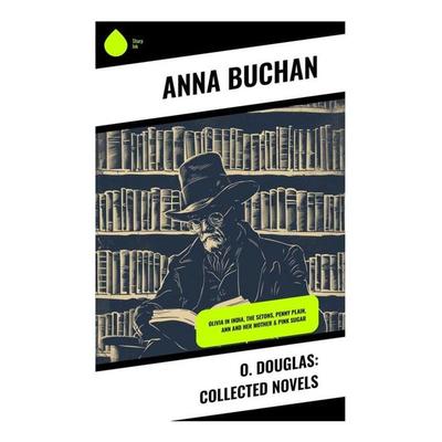 O. Douglas: Collected Novels, Taschenbuch von Anna Buchan, Sharp Ink, 978-80-283-3730-8