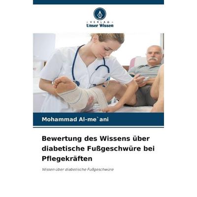 Bewertung des Wissens über diabetische Fußgeschwüre bei Pflegekräften, Taschenbuch von Mohammad Al-me`ani, Verlag Unser Wissen, 978-620-9-90737-1