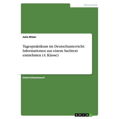 Tagespraktikum im Deutschunterricht: Informationen aus einem Sachtext entnehmen (4. Klasse), Taschenbuch von Julia Bitzer, GRIN, 978-3-638-95258-3