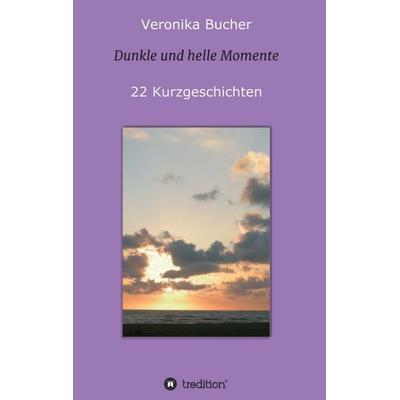 Dunkle und helle Momente, Taschenbuch von Veronika Bucher, Tredition, 978-3-347-21983-0