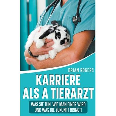 Karriere Als a Tierarzt, Taschenbuch von Brian Rogers, Truelovewriters