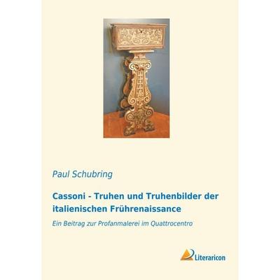 Cassoni - Truhen und Truhenbilder der italienischen Frührenaissance, Taschenbuch von Paul Schubring, Literaricon, 978-3-96506-003-6