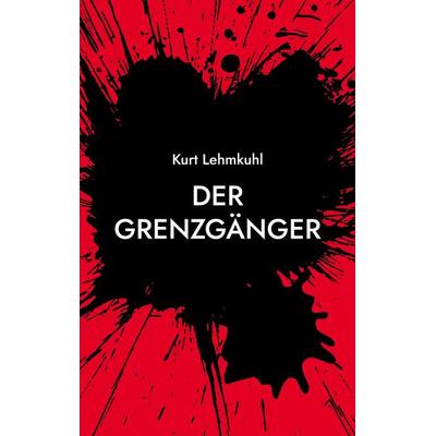 Der Grenzgänger, Taschenbuch von Kurt Lehmkuhl, BoD – Books on Demand, 978-3-7543-9814-2
