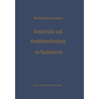 Kreditrisiko und Kreditentscheidung im Bankbetrieb, Taschenbuch von Manfred Wächtershäuser, Betriebswirtschaftlicher Verlag Gabler, 978-3-663-02043-1