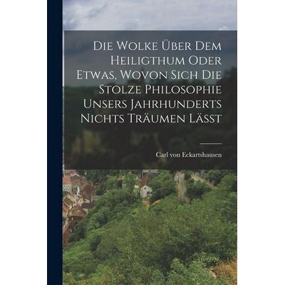 Die Wolke über dem Heiligthum oder etwas, wovon sich die stolze Philosophie unsers Jahrhunderts nichts träumen läßt, Taschenbuch von Carl