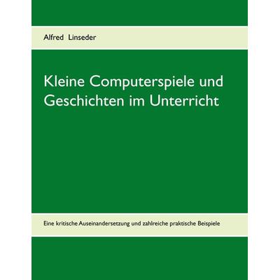 Kleine Computerspiele und Geschichten im Unterricht, Taschenbuch von Alfred Linseder, BoD – Books on Demand, 978-3-7347-7382-2