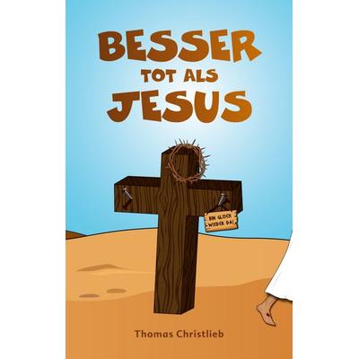 Besser tot als Jesus, Taschenbuch von Thomas Christlieb, BoD – Books on Demand, 978-3-7557-0136-1