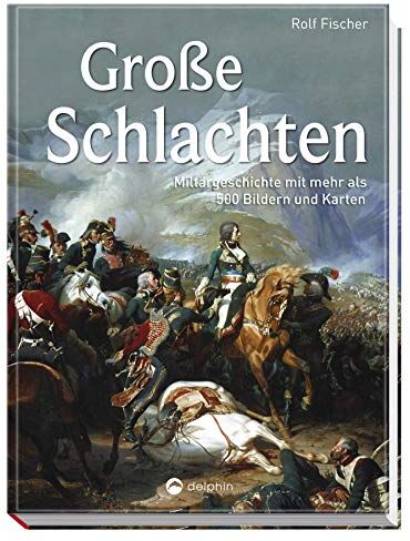 Rolf Fischer - Große Schlachten: Militärgeschichte mit mehr als 500 Bildern und Karten - Preis vom 11.10.2026 03:10:56 h