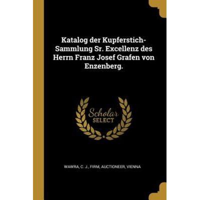 Katalog Der Kupferstich-Sammlung Sr. Excellenz Des Herrn Franz Josef Grafen Von Enzenberg., Taschenbuch von , Creative Media Partners, LLC,