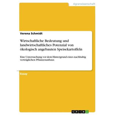 Wirtschaftliche Bedeutung und landwirtschaftliches Potenzial von ökologisch angebauten Speisekartoffeln, Taschenbuch von Verena Schmidt, GRIN,