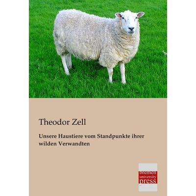 Unsere Haustiere vom Standpunkte ihrer wilden Verwandten, Taschenbuch von Theodor Zell, Bremen University Press, 978-3-95562-116-2