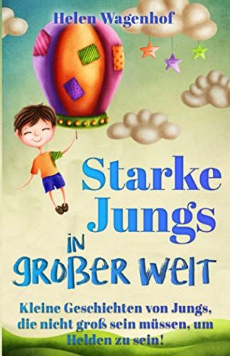 Helen Wagenhof - Starke Jungs in großer Welt: Kleine Geschichten von Jungs, die nicht groß sein müssen, um Helden zu sein - Preis vom 13.10.2026 11:25:28 h