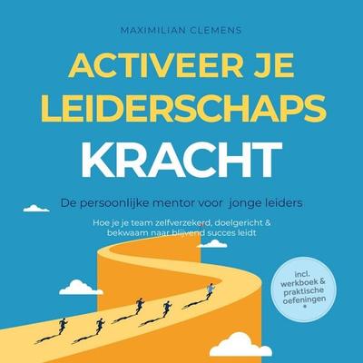Activeer je LEIDERSCHAPSKRACHT – De persoonlijke mentor voor jonge leiders: Hoe je je team zelfverzekerd, doelgericht & bekwaam naar blijvend succes