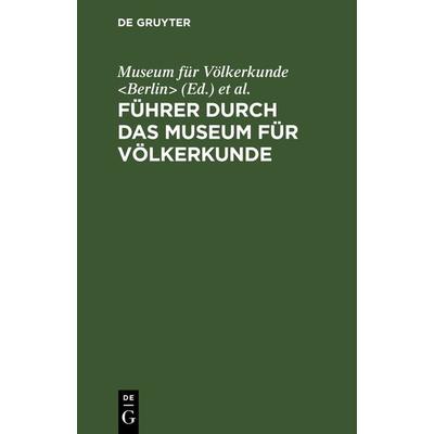 Führer durch das Museum für Völkerkunde, Gebundene Ausgabe von , De Gruyter, 978-3-11-120614-1
