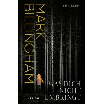 Was dich nicht umbringt, Gebundene Ausgabe von Mark Billingham, Atrium Verlag AG, 978-3-85535-116-9