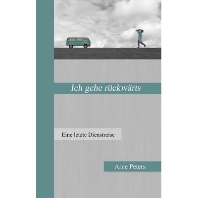 Ich gehe rückwärts, Taschenbuch von Arne Peters, BoD – Books on Demand