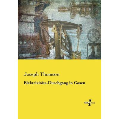 Elektrizitäts-Durchgang in Gasen, Taschenbuch von Joseph Thomson, Vero Verlag, 978-3-7372-1227-4