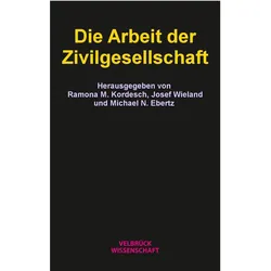 Die Arbeit der Zivilgesellschaft, Fachbücher von Ramona M. Kordesch, Josef Wieland, Michael N. Ebertz