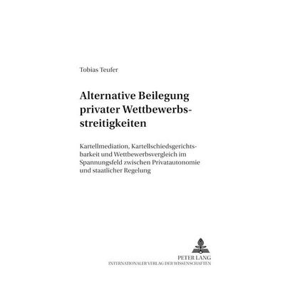 Alternative Beilegung privater Wettbewerbsstreitigkeiten, Taschenbuch von Tobias Teufer, Peter Lang GmbH, Internationaler Verlag der Wissenschaften,